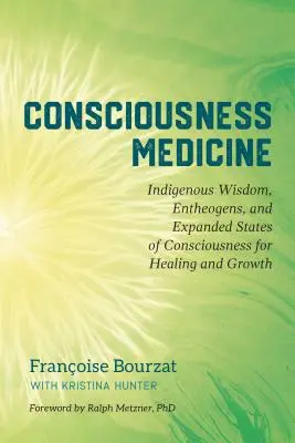 Tudatgyógyászat: Bennszülött bölcsesség, entheogének és kiterjesztett tudatállapotok a gyógyulásért és növekedésért - Consciousness Medicine: Indigenous Wisdom, Entheogens, and Expanded States of Consciousness for Healing and Growth