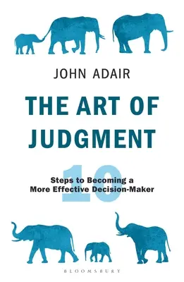 Az ítélkezés művészete: 10 lépés ahhoz, hogy hatékonyabb döntéshozóvá váljunk - The Art of Judgment: 10 Steps to Becoming a More Effective Decision-Maker