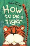 Hogyan legyek tigris - versek - How to be a Tiger - Poems