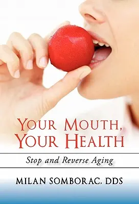 A szád, az egészséged: Stop and Reverse Aging - Your Mouth, Your Health: Stop and Reverse Aging