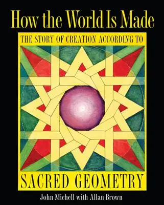 Hogyan épül fel a világ: A teremtés története a szent geometria szerint - How the World Is Made: The Story of Creation According to Sacred Geometry