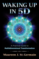 Ébredés az 5d-ben: Gyakorlati útmutató a többdimenziós átalakuláshoz - Waking Up in 5d: A Practical Guide to Multidimensional Transformation