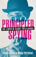 Principled Spying - The Ethics of Secret Intelligence (Omand David (Visiting Professor Department of War Studies King's College London))