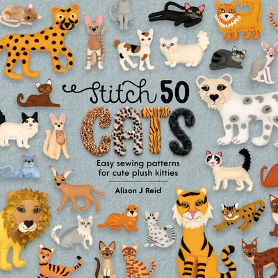 Stitch 50 Cats: Könnyű varrás minták aranyos plüss cicákhoz - Stitch 50 Cats: Easy Sewing Patterns for Cute Plush Kitties