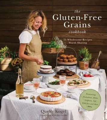 The Gluten-Free Grains Cookbook: 75 egészséges, megosztásra érdemes recept hajdinával, kölessel, szorgóval, teffel, vadrizzsel és még sok mással - The Gluten-Free Grains Cookbook: 75 Wholesome Recipes Worth Sharing Featuring Buckwheat, Millet, Sorghum, Teff, Wild Rice and More