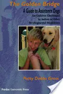 Aranyhíd: A Guide to Assistance Dogs for Children Challenged by Autism or Other Developmental Disabilities: A Guide to Assistance Dogs for Children Challenged by Autism or Other Developmental Disabilities - Golden Bridge: A Guide to Assistance Dogs for Children Challenged by Autism or Other Developmental Disabilities