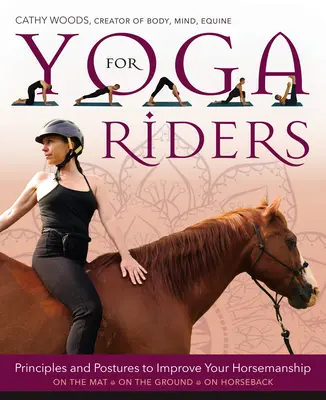 Jóga lovasoknak: Alapelvek és testtartások a lovarda fejlesztéséhez - Yoga for Riders: Principles and Postures to Improve Your Horsemanship