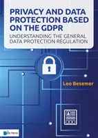 Adatvédelem és adatvédelem a Gdpr alapján: Az általános adatvédelmi rendelet megértése - Privacy and Data Protection Based on the Gdpr: Understanding the General Data Protection Regulation