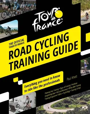 Tour de France országúti kerékpáros edzésvezető: Minden, amit tudnod kell, hogy úgy tekerj, mint a profik - Tour de France Road Cycling Training Guide: Everything You Need to Know to Ride Like the Professionals