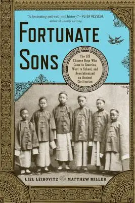 Fortunate Sons: A 120 kínai fiú, akik Amerikába jöttek, iskolába jártak és forradalmasítottak egy ősi civilizációt. - Fortunate Sons: The 120 Chinese Boys Who Came to America, Went to School, and Revolutionized an Ancient Civilization