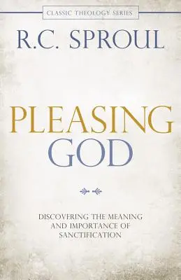 Istennek tetsző: A megszentelődés jelentésének és fontosságának felfedezése - Pleasing God: Discovering the Meaning and Importance of Sanctification