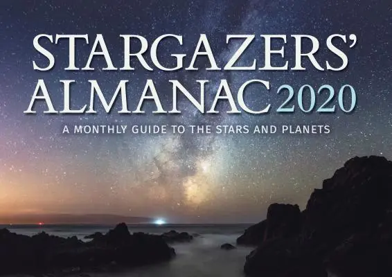 A csillagászok almanachja: Havi útmutató a csillagokhoz és bolygókhoz 2020: 2020 - Stargazers' Almanac: A Monthly Guide to the Stars and Planets 2020: 2020