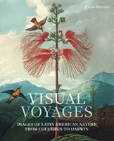 Vizuális utazások: A latin-amerikai természet képei Kolumbusztól Darwinig - Visual Voyages: Images of Latin American Nature from Columbus to Darwin