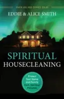 Lelki nagytakarítás: Védd meg otthonodat és családodat a spirituális szennyezéstől - Spiritual Housecleaning: Protect Your Home and Family from Spiritual Pollution