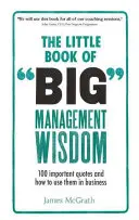 A nagy vezetői bölcsességek kis könyve - 90 fontos idézet és hogyan használd őket az üzleti életben - Little Book of Big Management Wisdom - 90 important quotes and how to use them in business