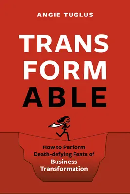 Átalakítható: Hogyan hajtsuk végre az üzleti átalakulás halált megvető bravúrjait? - Transformable: How to Perform Death-Defying Feats of Business Transformation