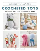 Hétvégi alkotások: Horgolt játékok: 25 gyors és egyszerű projekt elkészítése - Weekend Makes: Crocheted Toys: 25 Quick and Easy Projects to Make