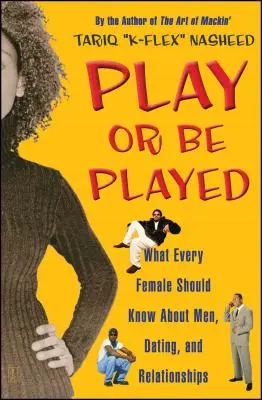 Play or Be Played: Amit minden nőnek tudnia kell a férfiakról, a randizásról és a kapcsolatokról - Play or Be Played: What Every Female Should Know about Men, Dating, and Relationships