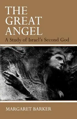 A nagy angyal: Izrael második Istenének tanulmányozása - The Great Angel: A Study of Israel's Second God