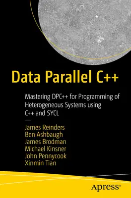 Adatpárhuzamos C++: A Dpc++ elsajátítása heterogén rendszerek programozásához C++ és Sycl segítségével - Data Parallel C++: Mastering Dpc++ for Programming of Heterogeneous Systems Using C++ and Sycl