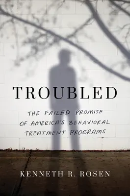 Troubled: The Failed Promise of America's Behavioral Treatment Programs (Az amerikai magatartáskezelési programok meghiúsult ígérete) - Troubled: The Failed Promise of America's Behavioral Treatment Programs