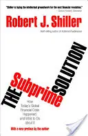 A másodlagos jelzáloghitelek megoldása: Hogyan következett be a mai globális pénzügyi válság, és mit kell tenni ellene? - The Subprime Solution: How Today's Global Financial Crisis Happened, and What to Do about It