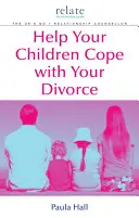 Segítsen a gyermekeinek megbirkózni a válással: A Relate Guide - Help Your Children Cope with Your Divorce: A Relate Guide