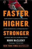 Gyorsabban, magasabbra, erősebben: A szuperatléták létrehozásának új tudománya, és hogyan edzhetsz úgy, mint ők - Faster, Higher, Stronger: The New Science of Creating Superathletes, and How You Can Train Like Them