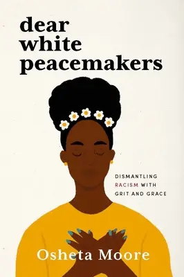 Kedves fehér béketeremtők: A rasszizmus lebontása bátorsággal és kegyelemmel - Dear White Peacemakers: Dismantling Racism with Grit and Grace