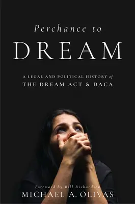 Perchance to Dream: A Dream ACT és a Daca jogi és politikai története - Perchance to Dream: A Legal and Political History of the Dream ACT and Daca