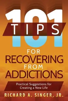 101 tipp a függőségekből való felépüléshez: Gyakorlati javaslatok egy új élet megteremtéséhez - 101 Tips for Recovering from Addictions: Practical Suggestions for Creating a New Life