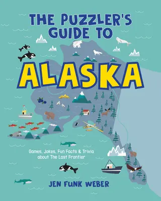 A rejtvényfejtő kalauza Alaszkába: Játékok, viccek, vicces tények és apróságok az utolsó határról - The Puzzler's Guide to Alaska: Games, Jokes, Fun Facts & Trivia about the Last Frontier