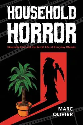 Háztartási horror: A filmes félelem és a mindennapi tárgyak titkos élete - Household Horror: Cinematic Fear and the Secret Life of Everyday Objects