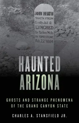 Haunted Arizona: A Grand Canyon állam szellemei és különös jelenségei - Haunted Arizona: Ghosts and Strange Phenomena of the Grand Canyon State