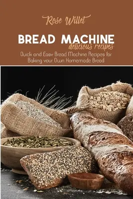 Kenyérsütőgép finom receptek: Gyors és egyszerű kenyérgép receptek a saját házi kenyér sütéséhez - Bread Machine Delicious Recipes: Quick and Easy Bread Machine Recipes for Baking your Own Homemade Bread