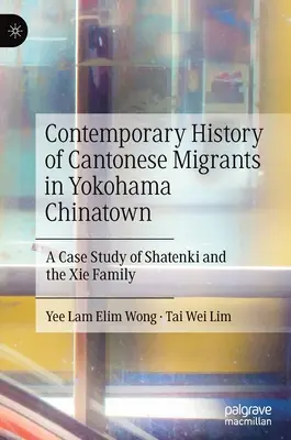 A kantoni bevándorlók kortárs története a yokohamai kínai negyedben: A Shatenki és a XIE család esettanulmánya - Contemporary History of Cantonese Migrants in Yokohama Chinatown: A Case Study of Shatenki and the XIE Family