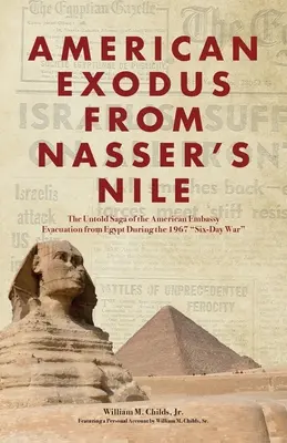 Amerikai kivonulás Nasszer Nílusából: Az 1967-es hatnapos háború idején Egyiptomból evakuált amerikai nagykövetség el nem mondott története - American Exodus from Nasser's Nile: The Untold Saga of the American Embassy Evacuation from Egypt During the 1967 Six-Day War