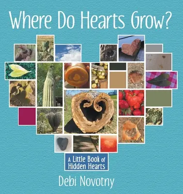 Hol nőnek a szívek?: Egy kis könyv a rejtett szívekről - Where Do Hearts Grow?: A Little Book of Hidden Hearts