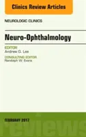 Neuro-Ophthalmology, An Issue of Neurologic Clinics (Lee Andrew (Houston Methodist))