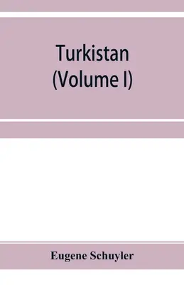 Turkisztán; egy utazás feljegyzései az orosz Turkisztánban, Khokandban, Bukharában és Kuldzsában (I. kötet) - Turkistan; notes of a journey in Russian Turkistan, Khokand, Bukhara, and Kuldja (Volume I)