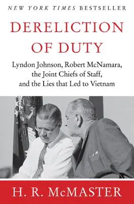 A kötelességmulasztás: Johnson, McNamara, a vezérkari főnökök és a hazugságok, amelyek Vietnamhoz vezettek - Dereliction of Duty: Johnson, McNamara, the Joint Chiefs of Staff, and the Lies That Led to Vietnam