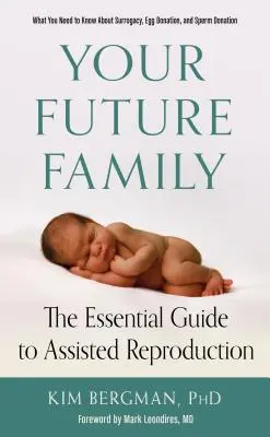 A jövő családja: Az asszisztált reprodukció alapvető útmutatója - Your Future Family: The Essential Guide to Assisted Reproduction