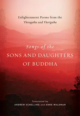 Buddha fiainak és lányainak dalai: Megvilágosodás-versek a Theragathából és a Therigathából - Songs of the Sons and Daughters of Buddha: Enlightenment Poems from the Theragatha and Therigatha