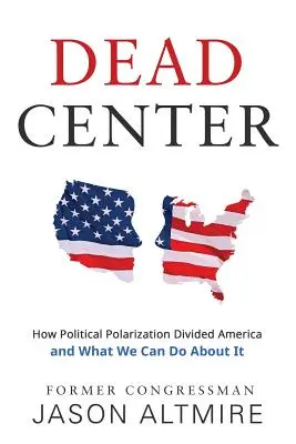 Holtpont: Hogyan osztotta meg Amerikát a politikai polarizáció és mit tehetünk ellene? - Dead Center: How Political Polarization Divided America and What We Can Do about It