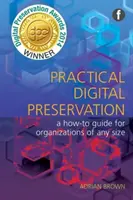 Gyakorlati digitális megőrzés - Útmutató bármilyen méretű szervezet számára - Practical Digital Preservation - A How-to Guide for Organizations of Any Size