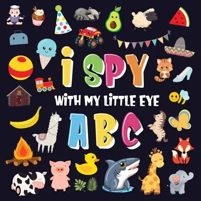 I Spy With My Little Eye - ABC: A Superfun Search and Find Game for Kids 2-4! Aranyos színes ábécé A-Z találós játék kisgyerekeknek - I Spy With My Little Eye - ABC: A Superfun Search and Find Game for Kids 2-4! Cute Colorful Alphabet A-Z Guessing Game for Little Kids