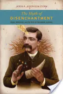 A kiábrándultság mítosza: A mágia, a modernitás és a humán tudományok születése - The Myth of Disenchantment: Magic, Modernity, and the Birth of the Human Sciences