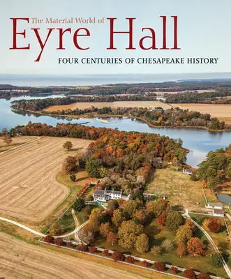 Az Eyre Hall anyagi világa: Négy évszázad Chesapeake történelme - The Material World of Eyre Hall: Four Centuries of Chesapeake History