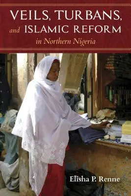 Fátylak, turbánok és az iszlám reform Észak-Nigériában - Veils, Turbans, and Islamic Reform in Northern Nigeria