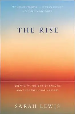 A felemelkedés: Kreativitás, a kudarc ajándéka és a mester keresése - The Rise: Creativity, the Gift of Failure, and the Search for Mastery